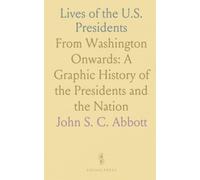Lives of the U.S. Presidents: From Washington Onwards: A Graphic History of the Presidents and the Nation