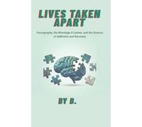 Lives Taken Apart: Pornography, the Wreckage It Leaves, and the Science of Addiction and Recovery