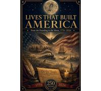 Lives That Built America: From the Founding to the Moon - Twenty-Five Lives That Shaped America, 1776-2026 (America 250 Heritage)