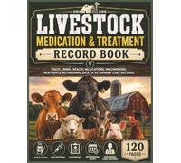 Livestock Medication & Treatment Record Book: Farm Animal Health Tracker for Recording Vaccines, Medications, Illness Care, Treatment Plans, Dosage ... & Veterinary Records | 8.5 x 11 | 120 Pages