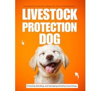 Livestock Protection Dogs for First-Time Owners : Choosing Bonding and Managing Working Guard Dogs