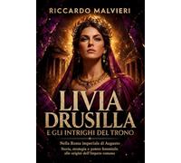 Livia Drusilla e gli intrighi del trono nella Roma imperiale di Augusto: Storia, strategia e potere femminile alle origini dell’Impero romano