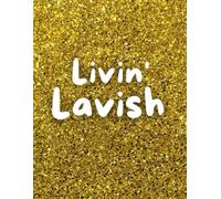Livin' Lavish (GOLD): THE BEST SELF JOURNAL - Blank Journal Notebook For Women And Girls And Men, Stylish and Fun - Makes A Really Cool And Unique ... FOR PEOPLE YOU KNOW WITH ATTITUDE BABY!