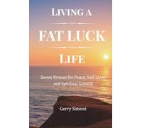 Living a FAT LUCK Life: Seven Virtues for Peace, Self-Love, and Spiritual Growth