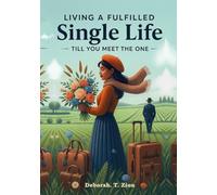 Living a Fulfilled Single Life - Till You Meet The One: A Practical Guide to Finding Purpose, Joy, and Wholeness in Your Waiting Season