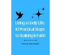 Living a Godly Life: 10 Practical Steps to Walking in Faith