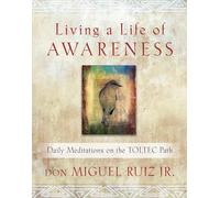 Living a Life of Awareness: Daily Meditations on the Toltec Path (Toltec Wisdom)