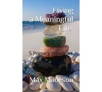 Living A Meaningful Life: 5 Primary Principles