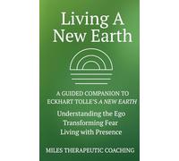 Living a New Earth: A Guided Companion To Eckart Tolle's A New Earth