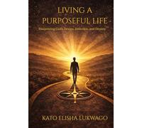 LIVING A PURPOSEFUL LIFE: Discovering God’s Design, Direction ,and Destiny