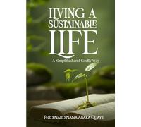 Living a Sustainable Life: A Simplified and Godly Way: A Biblical Guide to Honoring God Through Creation Care