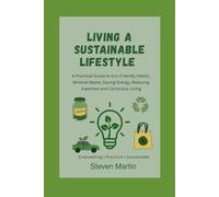Living a Sustainable Lifestyle: A Practical Guide to Eco-Friendly Habits, Minimal Waste, Saving Energy, Reducing Expenses, and Conscious Living | 6x9 ... Conscious consumers, Earth advocates,