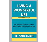 Living a Wonderful Life: Secret Behind: The Ultimate Guide to Awaken Hidden Brain and Body Potentials