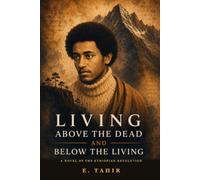Living Above The Dead And Below The Living: A Novel of the Ethiopian Revolution