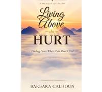 Living Above the Hurt: Finding Peace Where Pain Once Lived