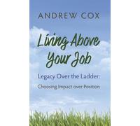 Living Above Your Job: Legacy Over the Ladder: Choosing Impact Over Position
