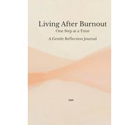 Living After Burnout: One Step at a Time A Gentle Reflection Journal