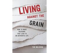 Living Against the Grain: How to Make Decisions That Lead to an Authentic Life