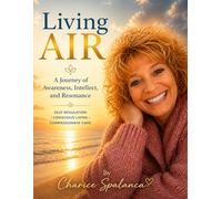 Living AIR: A Journey of Awareness, Intellect, and Resonance: Self-Regulation, Conscious Living, and Compassionate Care