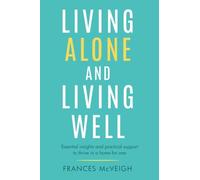 Living Alone And Living Well: Essential insights and practical support to thrive in a home for one.