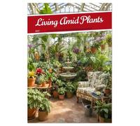 Living Amid Plants (Desk Calendar 2027 DIN A5 portrait), CALVENDO 12 Month DeskCalendar: The dream homes of true plant lovers - lush green oases ... inspiration, and extraordinary architecture.