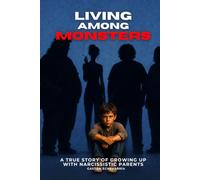 Living among monsters: The True Story of a Son Raised by Narcissistic Parents: Manipulation, Emotional Abuse, and the Journey Toward Boundaries and Healing