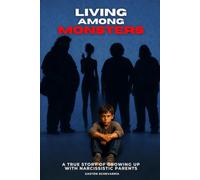 Living among monsters: The True Story of a Son Raised by Narcissistic Parents: Manipulation, Emotional Abuse, and the Journey Toward Boundaries and Healing