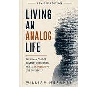 Living an Analog Life: The Human Cost of Constant Connection - and the Permission to Live Differently