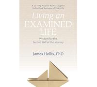 Living an Examined Life: Wisdom for the Second Half of the Journey