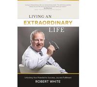 Living an Extraordinary Life: Unlocking Your Potential for Success, Joy and Fulfillment