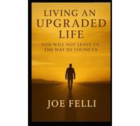 Living An Upgraded Life: God Will Not Leave You The Way He Found You