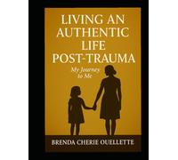 LIVING AND AUTHENTIC LIFE POST TRAUMA: My Journey to Me