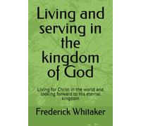 Living and serving in the kingdom of God: Living for Christ in the world and looking forward to His eternal kingdom