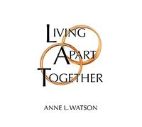 Living Apart Together: A Unique Path to Marital Happiness, or The Joy of Sharing Lives Without Sharing an Address