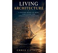 Living Architecture: A Systems Model of Mind, Simulation, and Civilizational Evolution