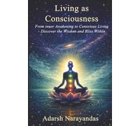 Living as Consciousness: From Inner Awakening to Conscious Living - Discover the Wisdom and Bliss Within