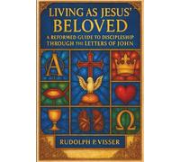 Living as Jesus' Beloved: A Reformed Guide to Discipleship Through the Letters of John