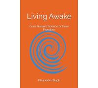 Living Awake: Guru Nanak’s Science of Inner Freedom: 1