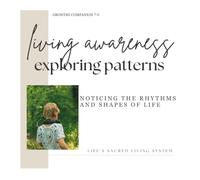 Living Awareness: Exploring Patterns: Noticing the Rhythms and Shapes of Life (Growing Companion)