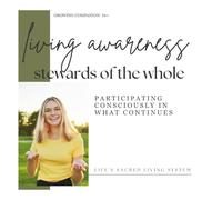 Living Awareness: Stewards of the Whole: Participating Consciously in What Continues (Growing Companion)