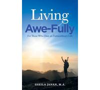 Living Awe-Fully: For Those Who Dare An Extraordinary Life