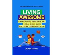 Living Awesome: A Real-World Confidence and Social Skills Guide for Older Teens (Ages 17-19) (The Awesome Social Skills Series)