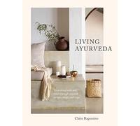Living Ayurveda: Nourishing Body and Mind through Seasonal Recipes, Rituals, and Yoga