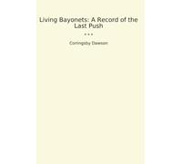 Living Bayonets: A Récord of the Last Push (Classic Books)