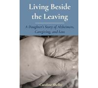 Living Beside the Leaving: A Daughter's Story of Alzheimer's, Caregiving, and Loss
