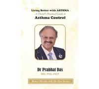 Living Better with ASTHMA: A Doctor's Practical Guide to Asthma Control (Better Health with Dr Das Series)