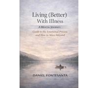 Living (Better) With Illness. A Mental Journey: Guide to the Emotional Process and How to Move Forward