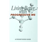 Living Better with Multiple Sclerosis: Pocket Size Guide: Understand Your Condition, Manage Your Care, Live Your Life