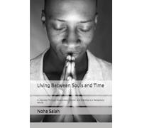 Living Between Souls and Time: A Journey Through Awareness, Choice, and Eternity in a Temporary World