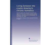 Living between the cracks America's chronic homeless: Hearing before the Special Committee on Aging, United States Senate, Ninety-eighth Congress, second session, Philadephia, PA, December 12, 1984